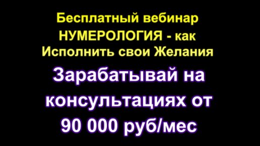 Вебинар по Нумерологии. Заработок от 90 000 рублей. на консультациях!